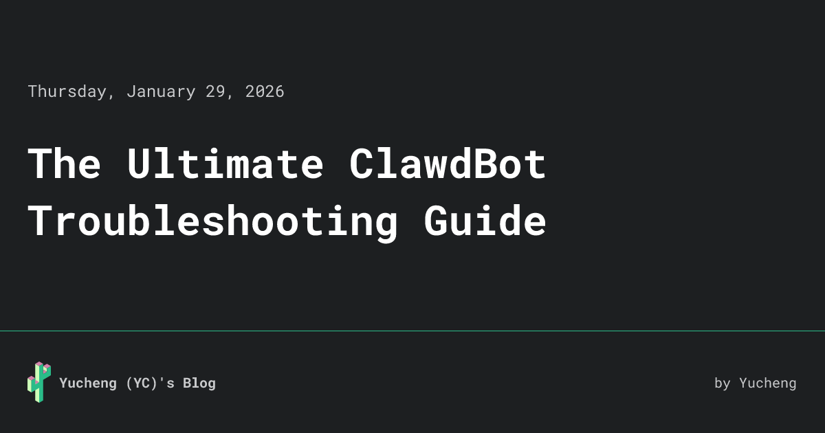 The Ultimate ClawdBot Troubleshooting Guide • Yucheng (YC)'s Blog